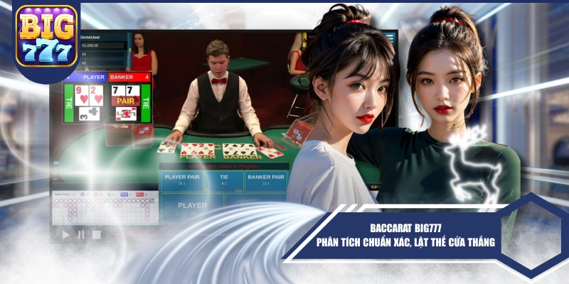 Baccarat BIG777 – Phân Tích Chuẩn Xác, Lật Thế Cửa Thắng