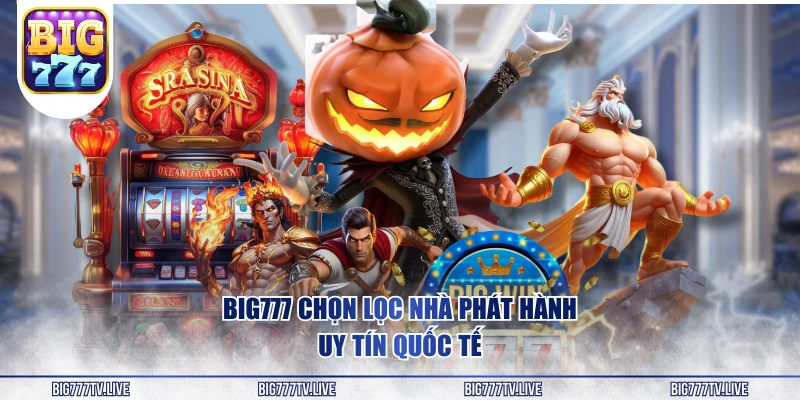 BIG777 chọn lọc nhà phát hành uy tín quốc tế