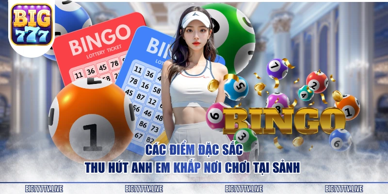 Các điểm đặc sắc thu hút anh em khắp nơi chơi tại sảnh 