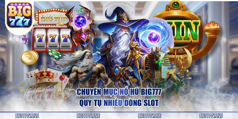 Chuyên mục nổ hũ BIG777 quy tụ nhiều dòng slot