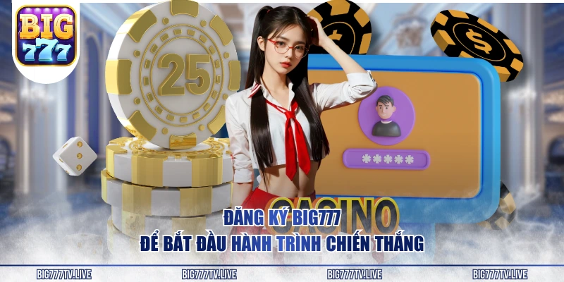 Đăng ký BIG777 để bắt đầu hành trình chiến thắng