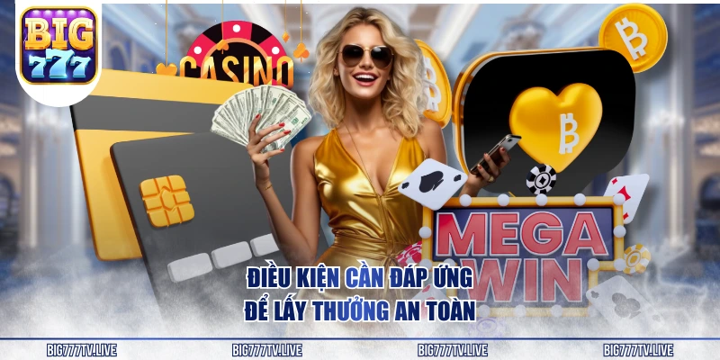 Điều kiện cần đáp ứng để lấy thưởng an toàn