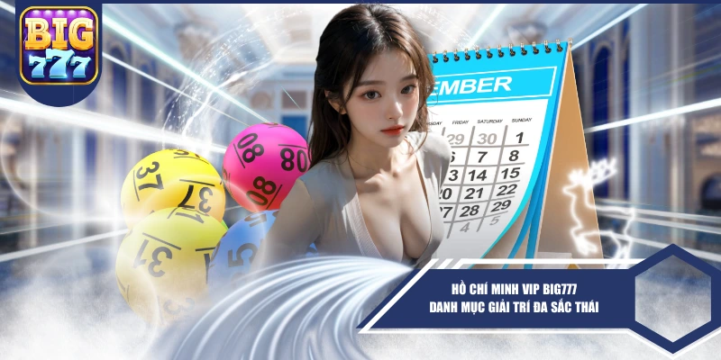 Hồ Chí Minh Vip BIG777 Danh Mục Giải Trí Đa Sắc Thái