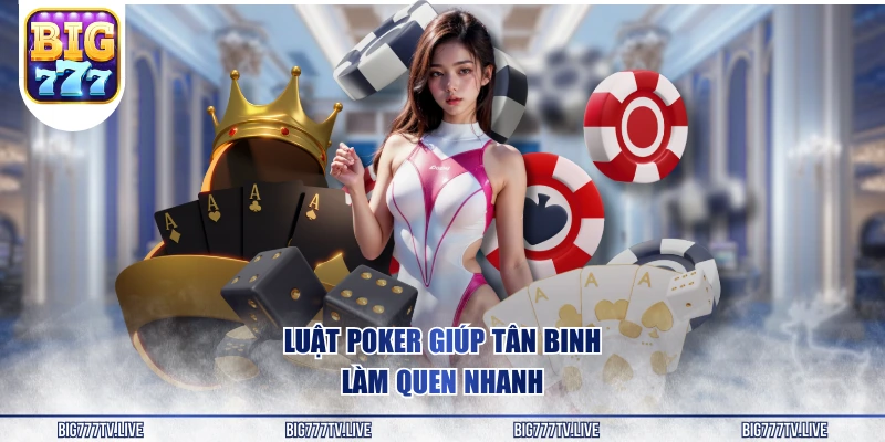 Luật Poker giúp tân binh làm quen nhanh