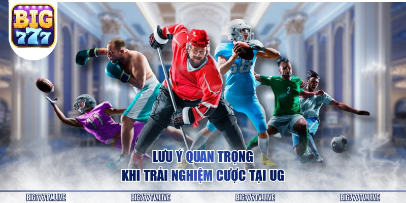 Lưu ý quan trọng khi trải nghiệm cược tại UG