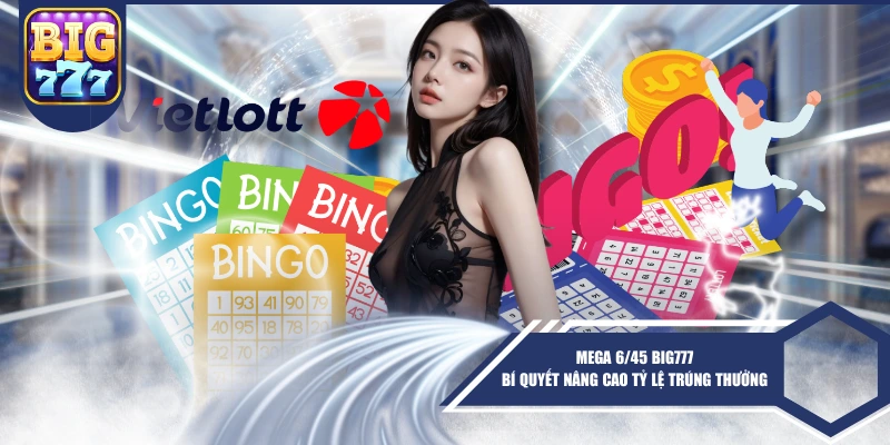 Mega 6/45 BIG777 Bí Quyết Nâng Cao Tỷ Lệ Trúng Thưởng