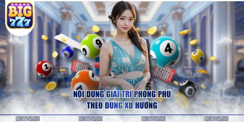 Nội dung giải trí phong phú, theo đúng xu hướng