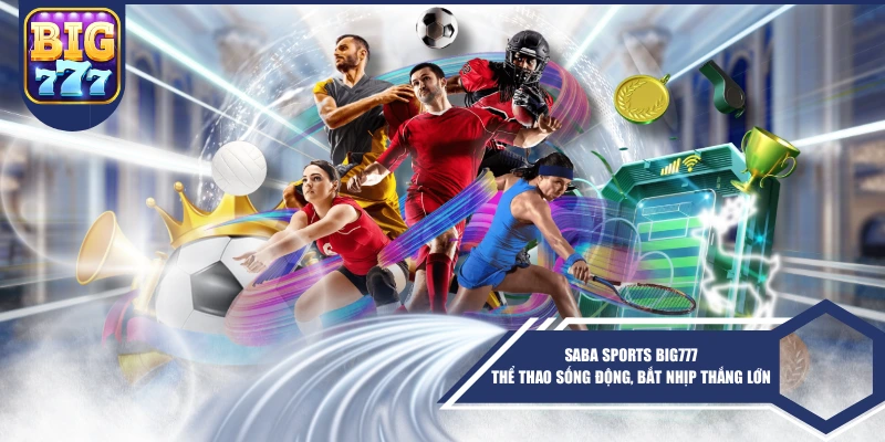 Saba Sports BIG777 – Thể Thao Sống Động, Bắt Nhịp Thắng Lớn