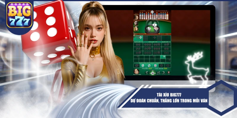 Tài Xỉu BIG777 – Dự Đoán Chuẩn, Thắng Lớn Trong Mỗi Ván
