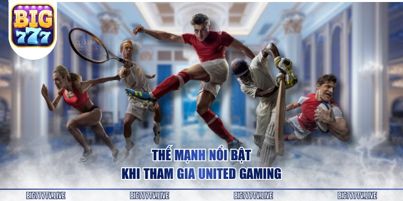 Thế mạnh nổi bật khi tham gia United Gaming