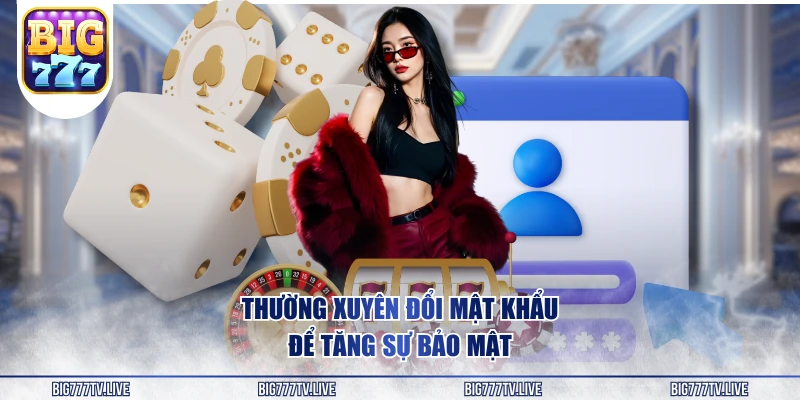 Thường xuyên đổi mật khẩu để tăng sự bảo mật