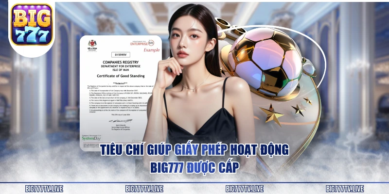 Tiêu chí giúp Giấy phép hoạt động BIG777 được cấp 