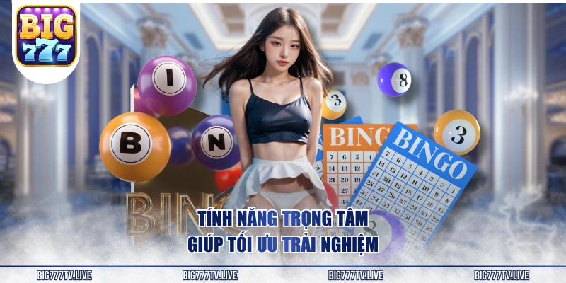 Tính năng trọng tâm giúp tối ưu trải nghiệm