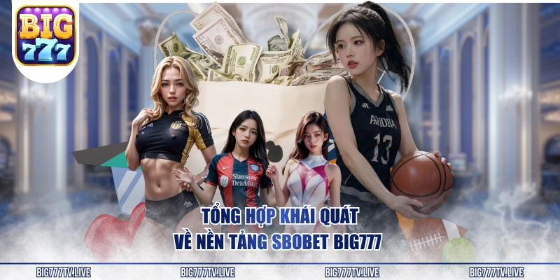 Tổng hợp khái quát về nền tảng SBOBET BIG777 