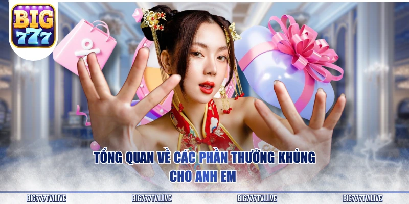 Tổng quan về các phần thưởng khủng cho anh em 