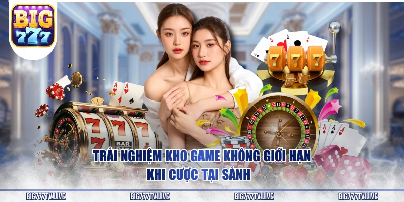 Trải nghiệm kho game không giới hạn khi cược tại sảnh  