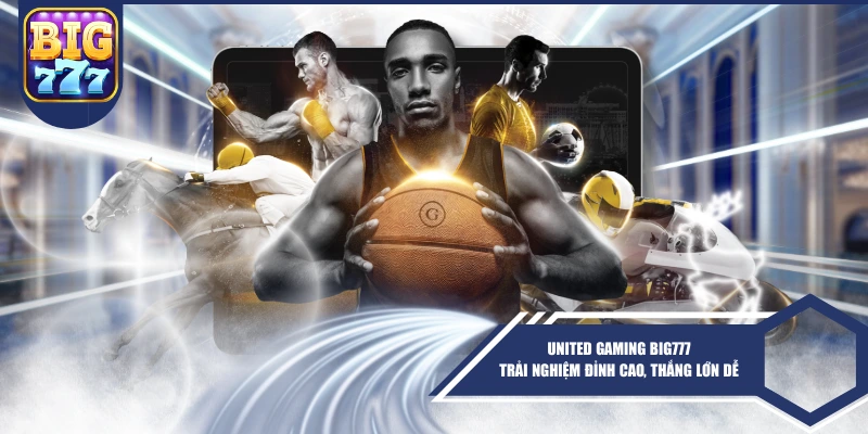 United Gaming BIG777 – Trải Nghiệm Đỉnh Cao, Thắng Lớn Dễ